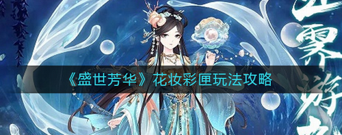 盛世芳华花妆彩匣活动玩法全解析